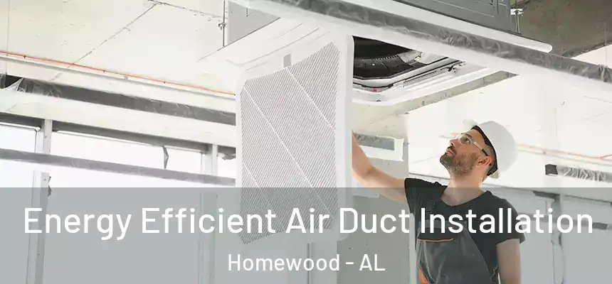  Energy Efficient Air Duct Installation Homewood - AL